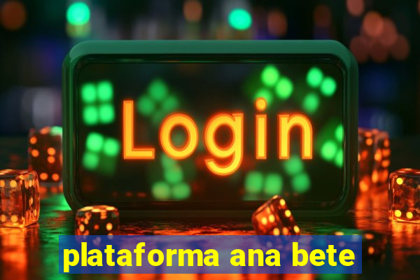 plataforma ana bete